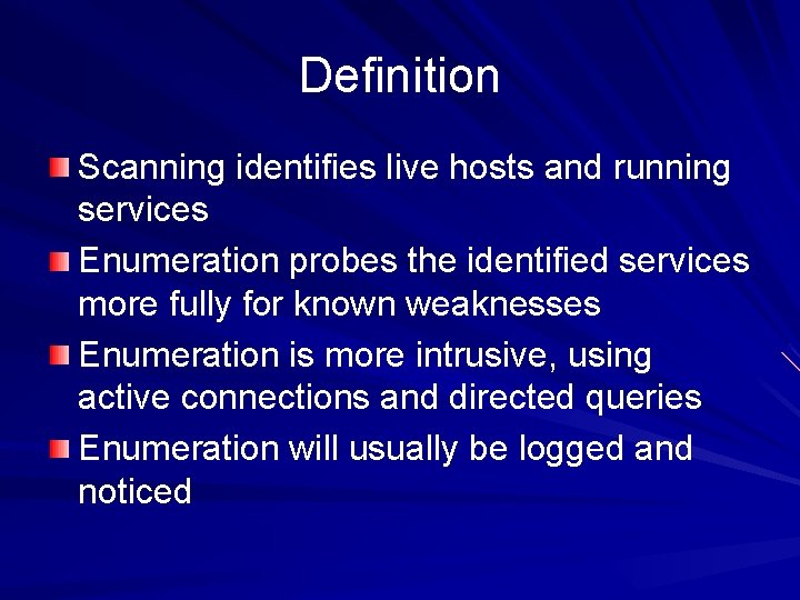 Definition Scanning identifies live hosts and running services Enumeration probes the identified services more