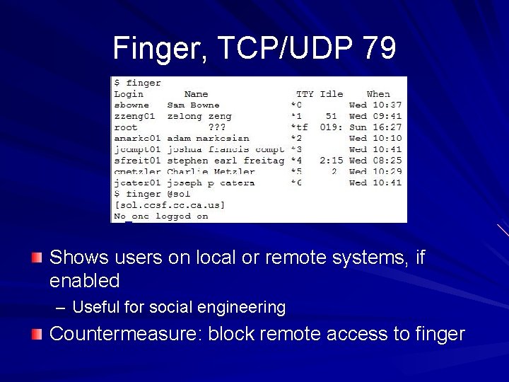 Finger, TCP/UDP 79 Shows users on local or remote systems, if enabled – Useful