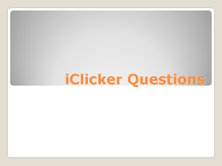 i. Clicker Questions 
