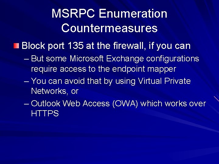 MSRPC Enumeration Countermeasures Block port 135 at the firewall, if you can – But