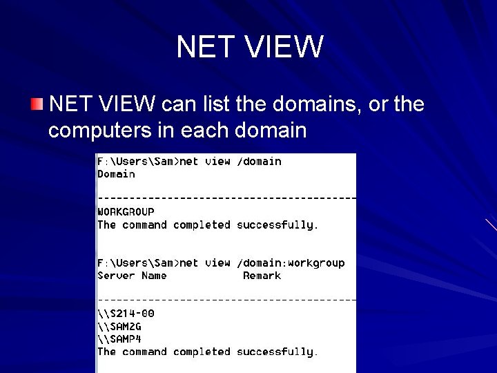 NET VIEW can list the domains, or the computers in each domain 