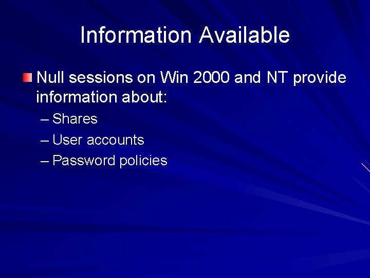 Information Available Null sessions on Win 2000 and NT provide information about: – Shares