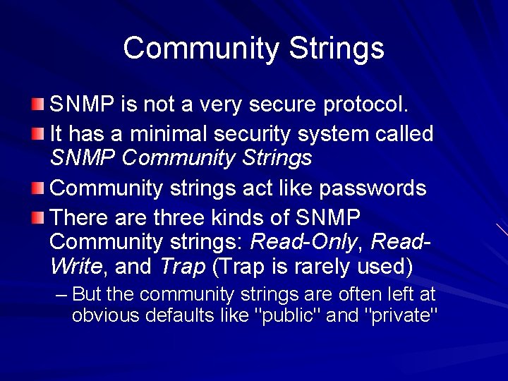 Community Strings SNMP is not a very secure protocol. It has a minimal security