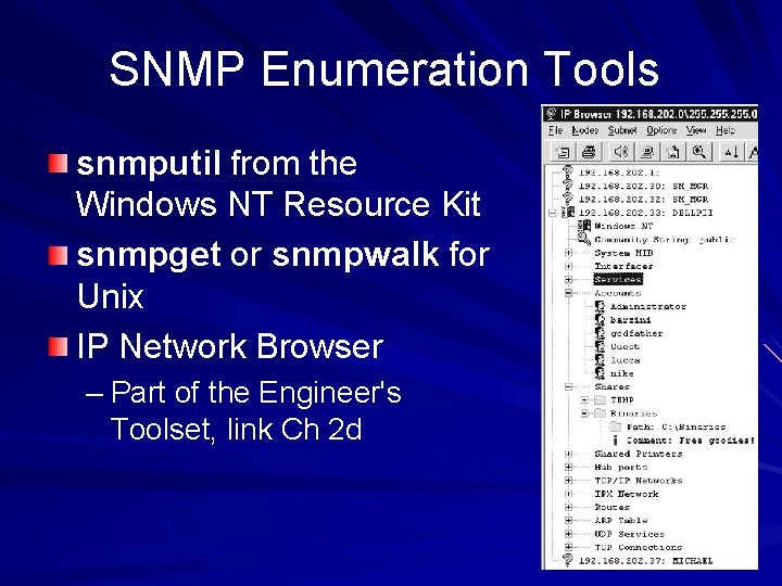 SNMP Enumeration Tools snmputil from the Windows NT Resource Kit snmpget or snmpwalk for