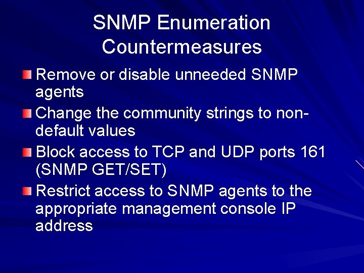 SNMP Enumeration Countermeasures Remove or disable unneeded SNMP agents Change the community strings to