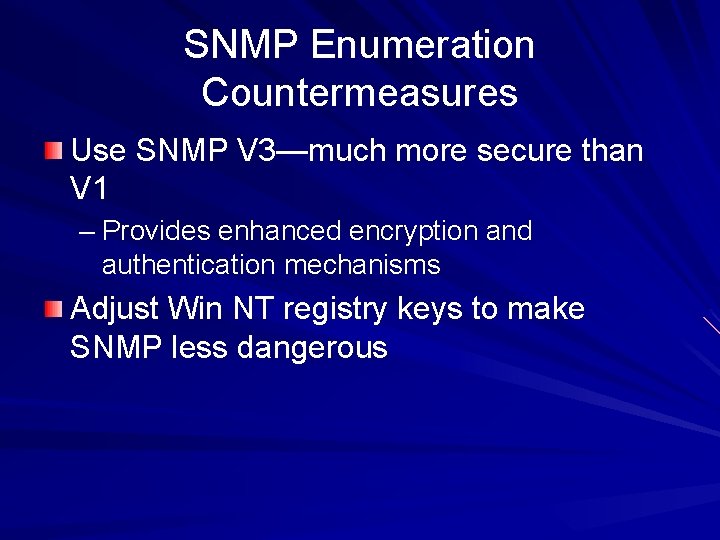 SNMP Enumeration Countermeasures Use SNMP V 3—much more secure than V 1 – Provides