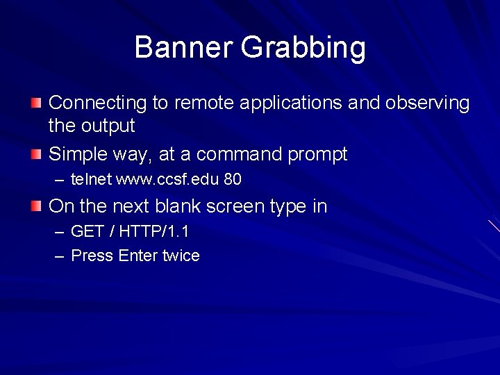 Banner Grabbing Connecting to remote applications and observing the output Simple way, at a