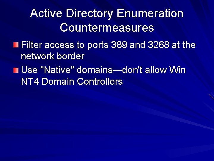 Active Directory Enumeration Countermeasures Filter access to ports 389 and 3268 at the network