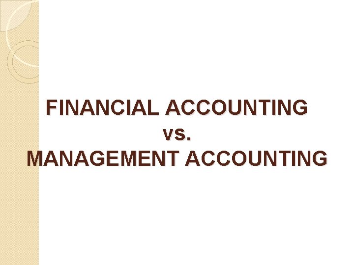 FINANCIAL ACCOUNTING vs. MANAGEMENT ACCOUNTING 