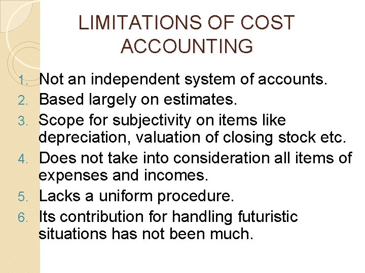 LIMITATIONS OF COST ACCOUNTING 1. 2. 3. 4. 5. 6. Not an independent system