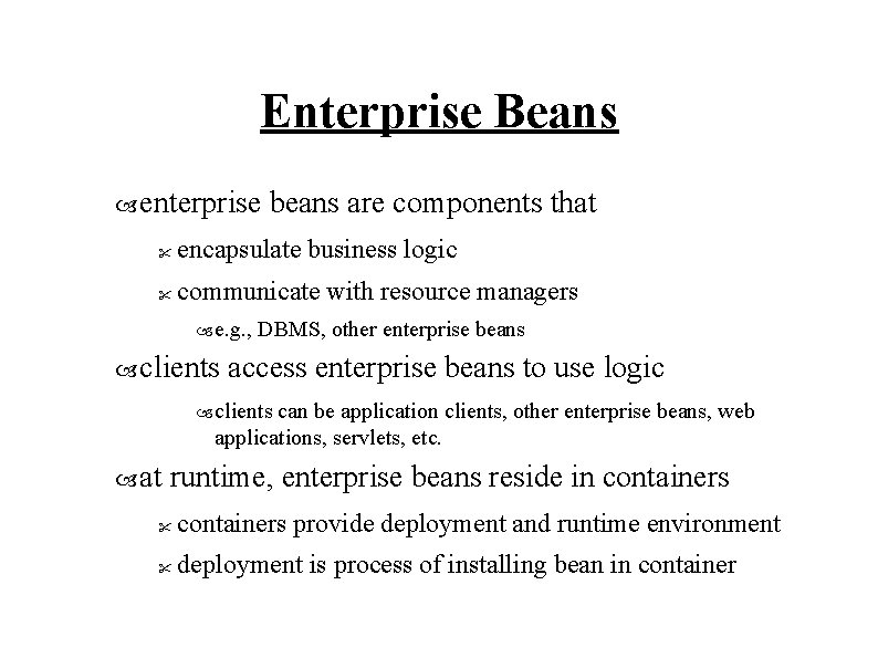 Enterprise Beans enterprise beans are components that " encapsulate business logic " communicate with