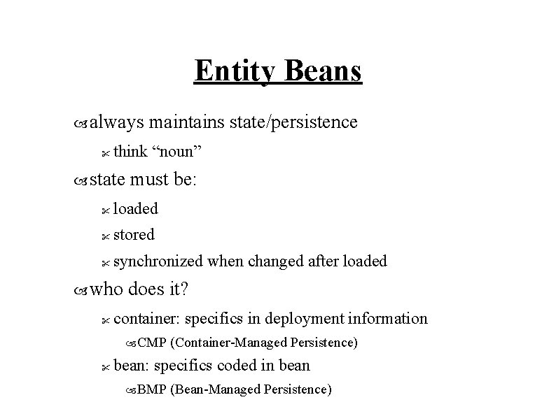 Entity Beans always " maintains state/persistence think “noun” state must be: " loaded "