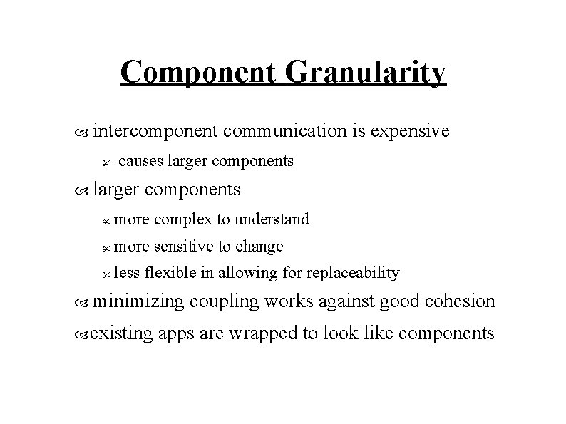 Component Granularity intercomponent " communication is expensive causes larger components " more complex to