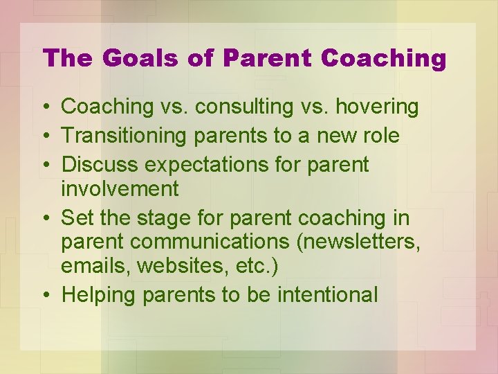The Goals of Parent Coaching • Coaching vs. consulting vs. hovering • Transitioning parents