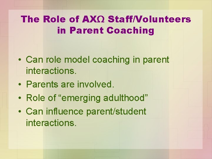 The Role of AXΩ Staff/Volunteers in Parent Coaching • Can role model coaching in