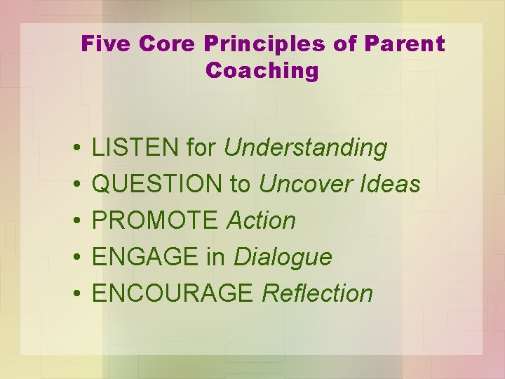 Five Core Principles of Parent Coaching • • • LISTEN for Understanding QUESTION to
