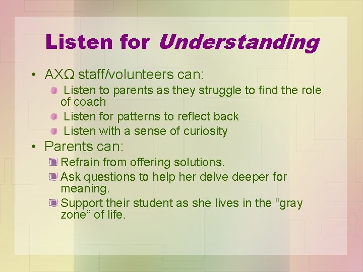 Listen for Understanding • AXΩ staff/volunteers can: Listen to parents as they struggle to