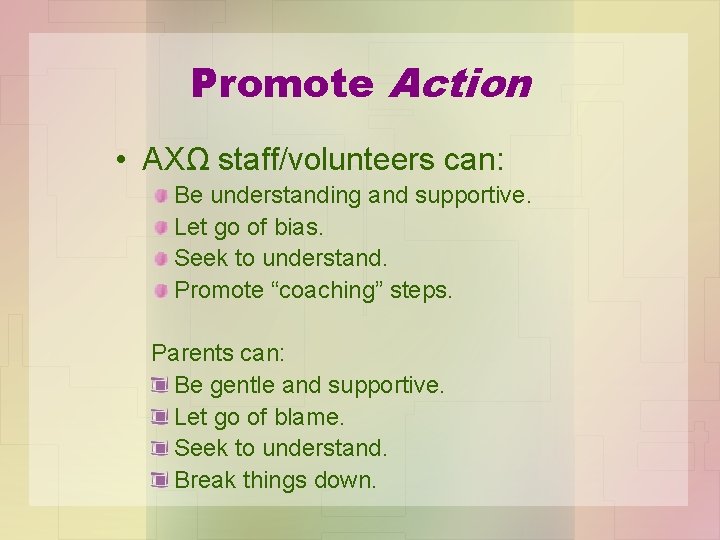 Promote Action • AXΩ staff/volunteers can: Be understanding and supportive. Let go of bias.