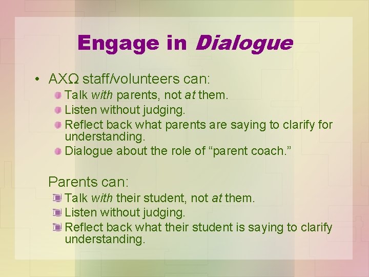 Engage in Dialogue • AXΩ staff/volunteers can: Talk with parents, not at them. Listen