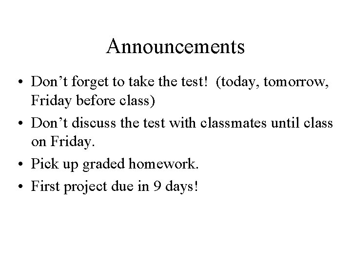 Announcements • Don’t forget to take the test! (today, tomorrow, Friday before class) •