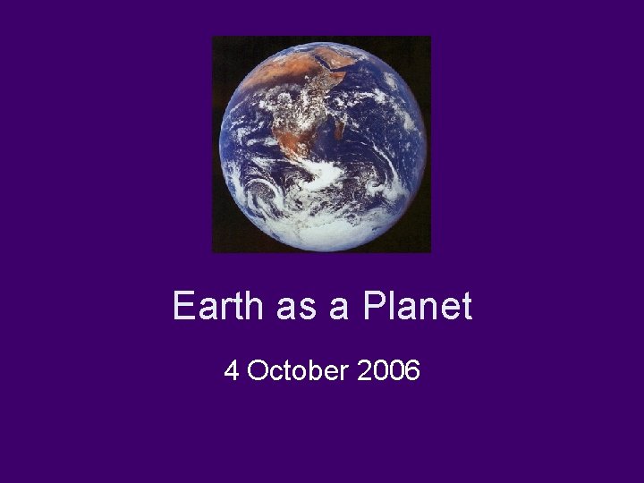 Earth as a Planet 4 October 2006 