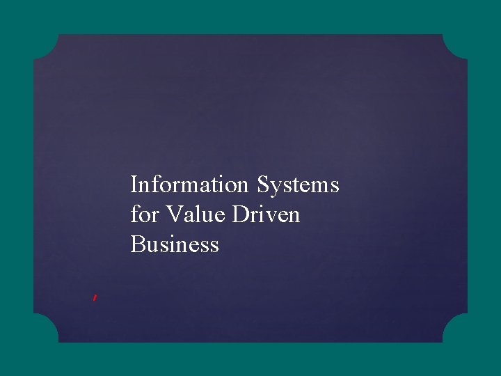 Information Systems for Value Driven Business 