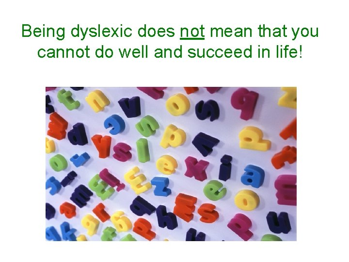 Being dyslexic does not mean that you cannot do well and succeed in life!