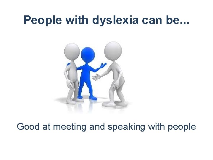 People with dyslexia can be. . . Good at meeting and speaking with people