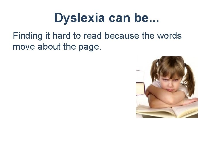 Dyslexia can be. . . Finding it hard to read because the words move