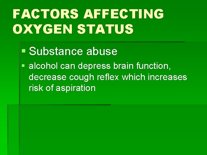 FACTORS AFFECTING OXYGEN STATUS § Substance abuse § alcohol can depress brain function, decrease