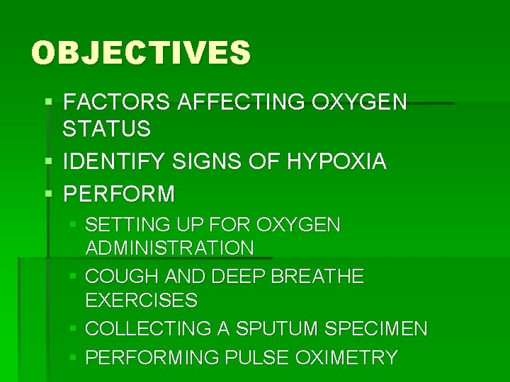 OBJECTIVES § FACTORS AFFECTING OXYGEN STATUS § IDENTIFY SIGNS OF HYPOXIA § PERFORM §