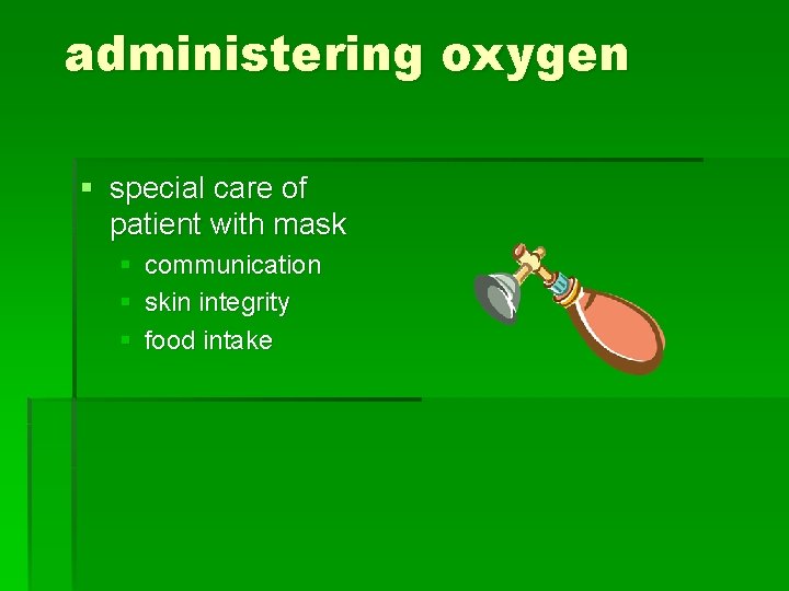 administering oxygen § special care of patient with mask § communication § skin integrity