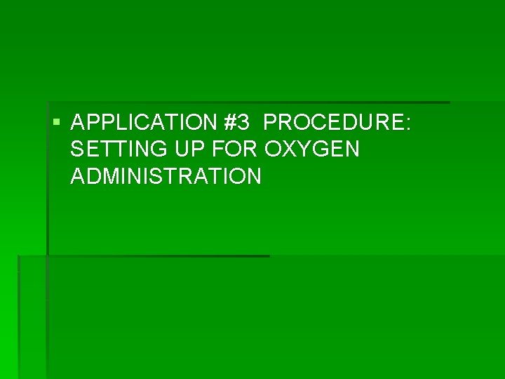 § APPLICATION #3 PROCEDURE: SETTING UP FOR OXYGEN ADMINISTRATION 