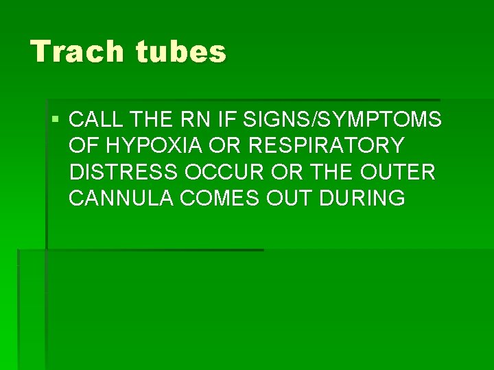 Trach tubes § CALL THE RN IF SIGNS/SYMPTOMS OF HYPOXIA OR RESPIRATORY DISTRESS OCCUR