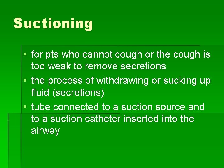 Suctioning § for pts who cannot cough or the cough is too weak to