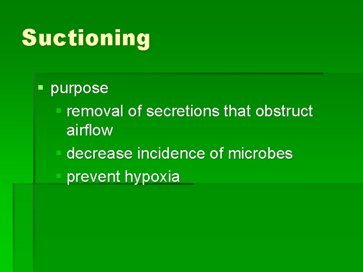 Suctioning § purpose § removal of secretions that obstruct airflow § decrease incidence of