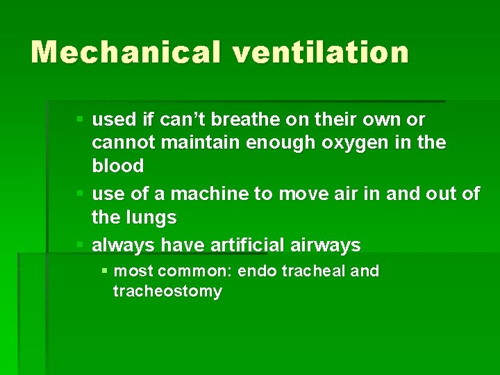 Mechanical ventilation § used if can’t breathe on their own or cannot maintain enough