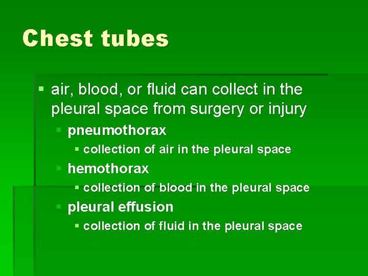 Chest tubes § air, blood, or fluid can collect in the pleural space from