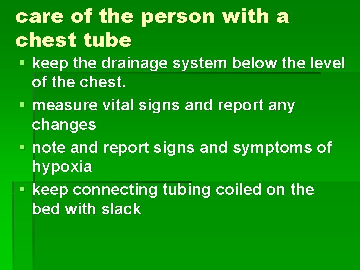 care of the person with a chest tube § keep the drainage system below