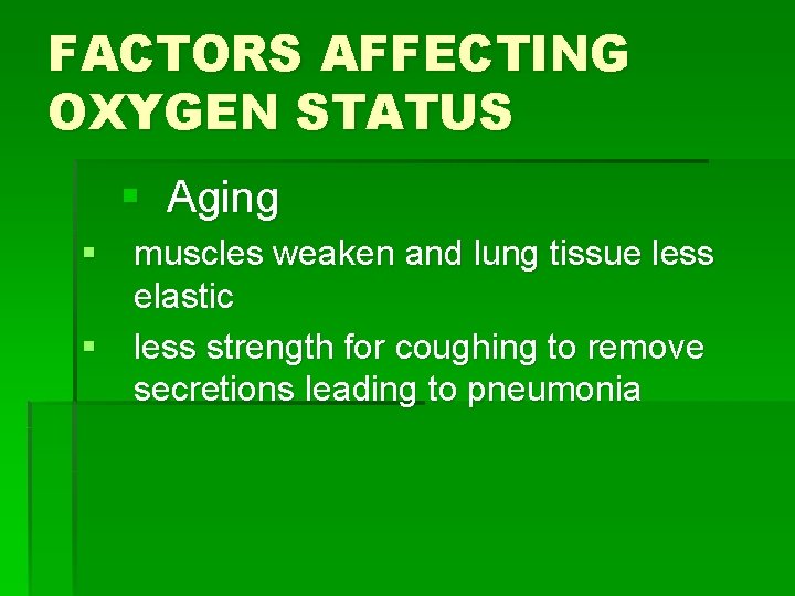 FACTORS AFFECTING OXYGEN STATUS § Aging § muscles weaken and lung tissue less elastic