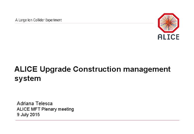 ALICE Upgrade Construction management system Adriana Telesca ALICE MFT Plenary meeting 9 July 2015