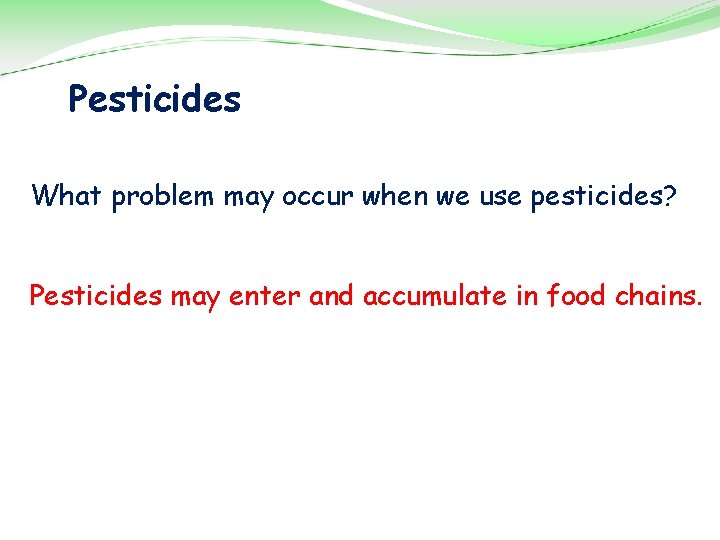 Pesticides What problem may occur when we use pesticides? Pesticides may enter and accumulate