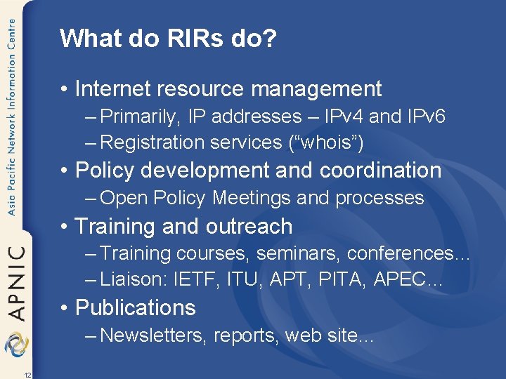 What do RIRs do? • Internet resource management – Primarily, IP addresses – IPv