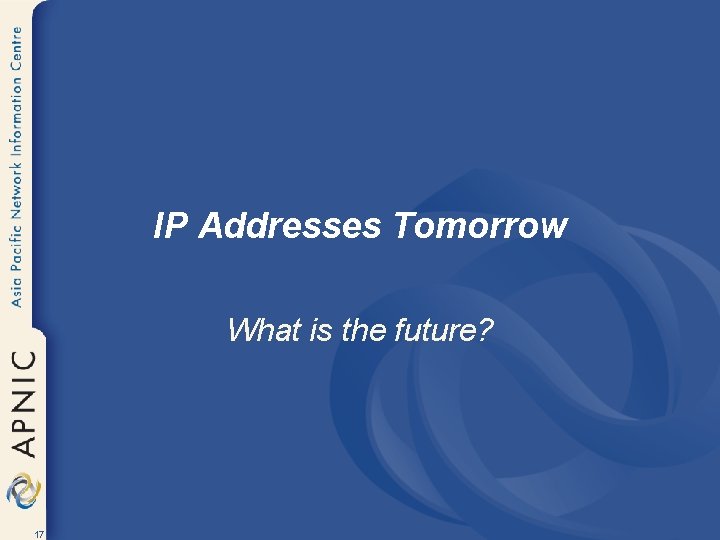 IP Addresses Tomorrow What is the future? 17 