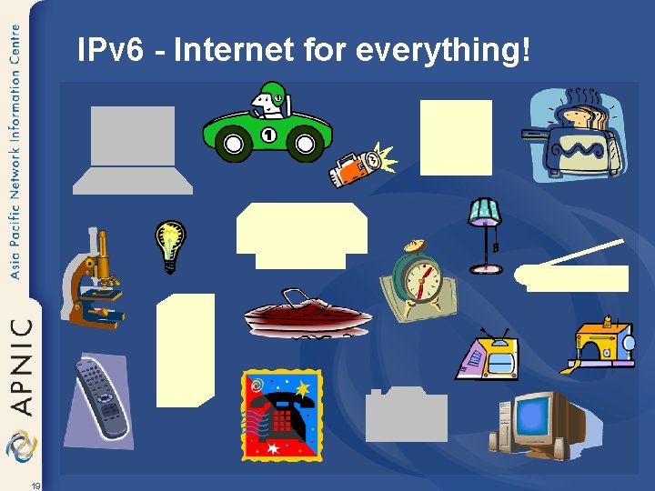 IPv 6 - Internet for everything! 19 