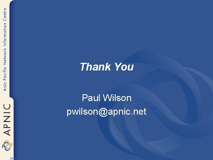 Thank You Paul Wilson pwilson@apnic. net 24 