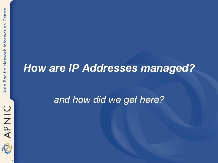 How are IP Addresses managed? and how did we get here? 6 