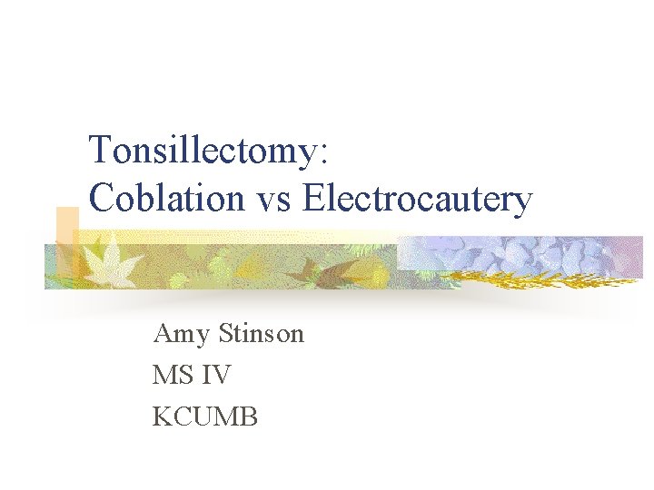 Tonsillectomy: Coblation vs Electrocautery Amy Stinson MS IV KCUMB 