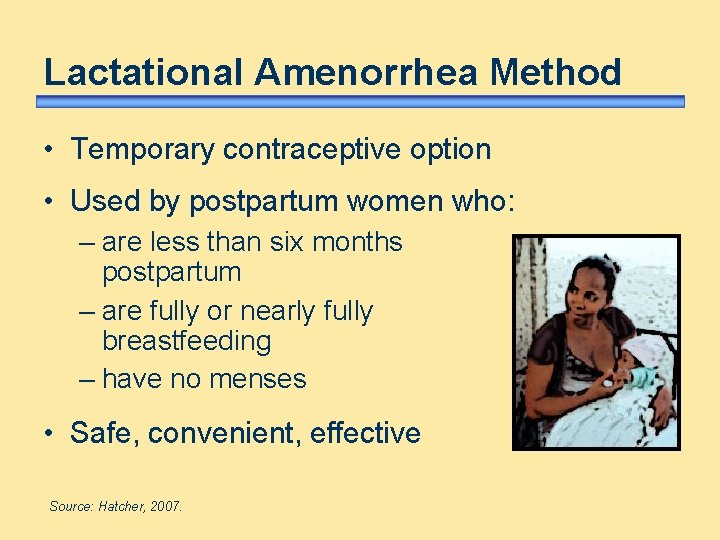 Lactational Amenorrhea Method • Temporary contraceptive option • Used by postpartum women who: –