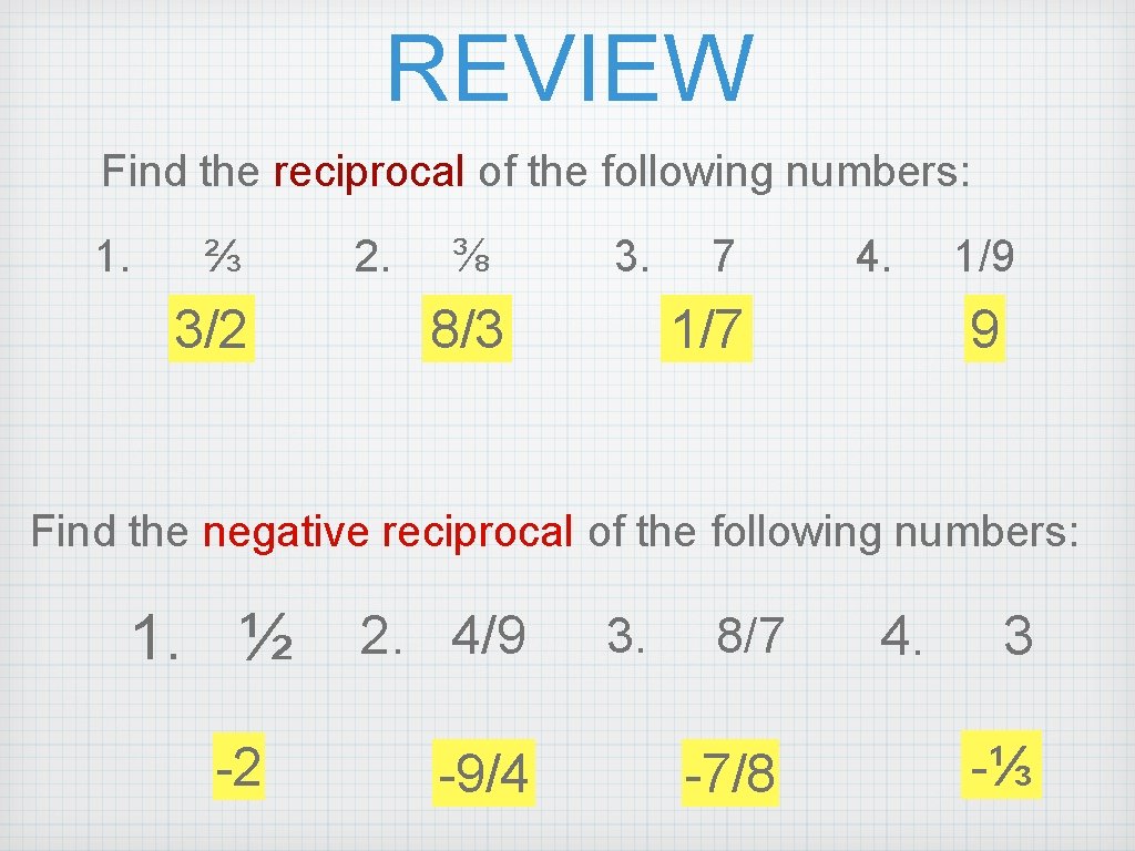 REVIEW Find the reciprocal of the following numbers: 1. ⅔ 3/2 2. ⅜ 3.